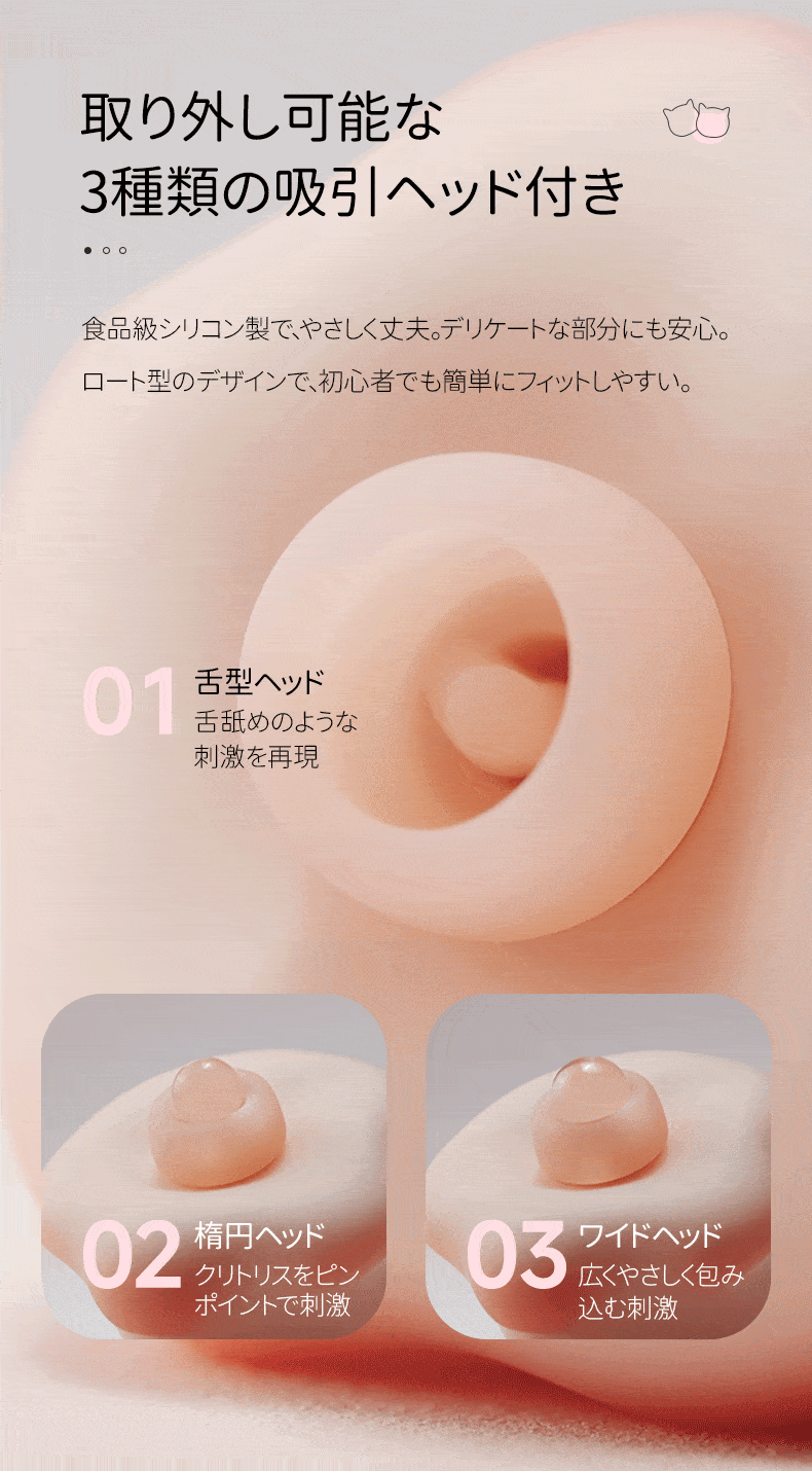 食品級シリコン製の取り外し可能な 3 種類の吸引ヘッド、舌型（舌舐め風刺激）、楕円型（クリスピンポイント刺激）、ワイド型（広範囲包み込み刺激）を展示